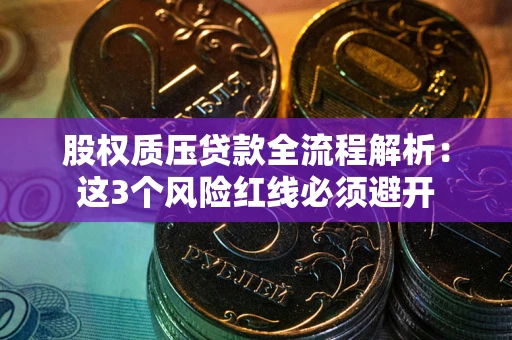 北京股权质压贷款全流程解析：这3个风险红线必须避开