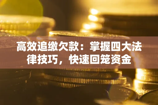 北京高效追缴欠款：掌握四大法律技巧，快速回笼资金