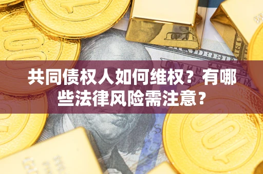 北京共同债权人如何维权？有哪些法律风险需注意？