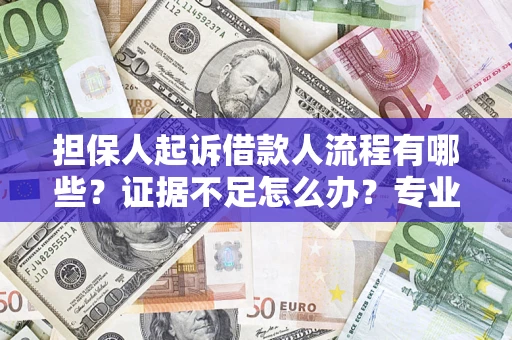 北京担保人起诉借款人流程有哪些？证据不足怎么办？专业律师解答