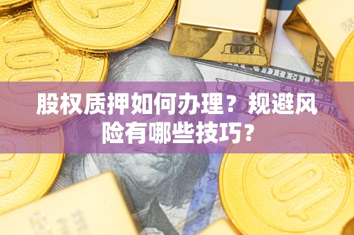 北京股权质押如何办理？规避风险有哪些技巧？