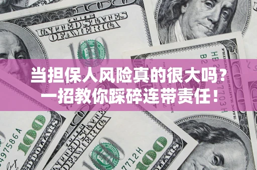 北京当担保人风险真的很大吗？一招教你踩碎连带责任！