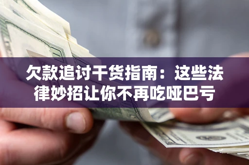 北京欠款追讨干货指南：这些法律妙招让你不再吃哑巴亏