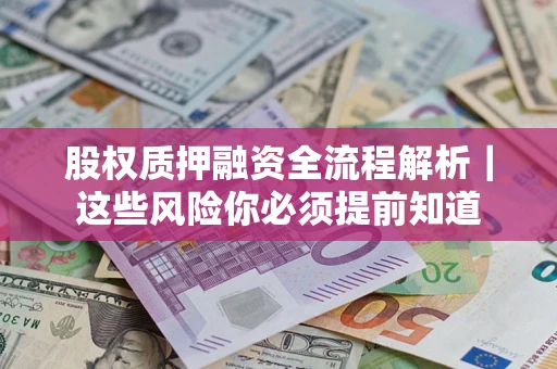 北京股权质押融资全流程解析｜这些风险你必须提前知道
