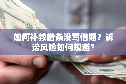 北京如何补救借条没写借期？诉讼风险如何规避？