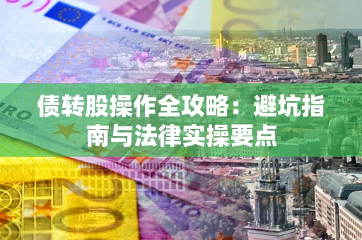 北京债转股操作全攻略：避坑指南与法律实操要点