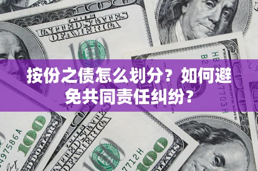 北京按份之债怎么划分？如何避免共同责任纠纷？