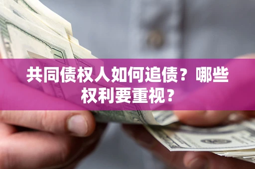 北京共同债权人如何追债？哪些权利要重视？