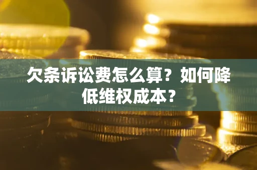 北京欠条诉讼费怎么算？如何降低维权成本？