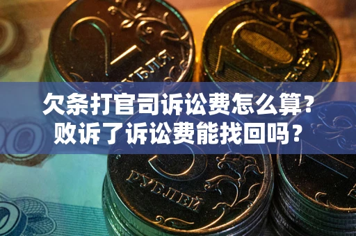 北京欠条打官司诉讼费怎么算？败诉了诉讼费能找回吗？