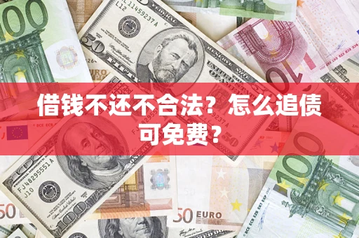 北京借钱不还不合法？怎么追债可免费？