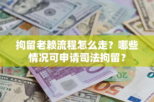 北京拘留老赖流程怎么走?哪些情况可申请司法拘留? 北京拘留老赖流程怎么走?哪些情况可申请司法拘留?