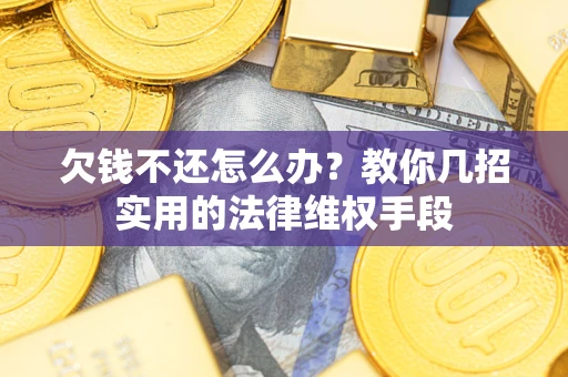 北京欠钱不还怎么办？教你几招实用的法律维权手段