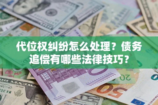北京代位权纠纷怎么处理？债务追偿有哪些法律技巧？