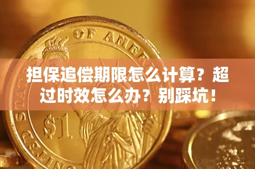 北京担保追偿期限怎么计算？超过时效怎么办？别踩坑！