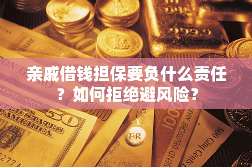 北京亲戚借钱担保要负什么责任？如何拒绝避风险？
