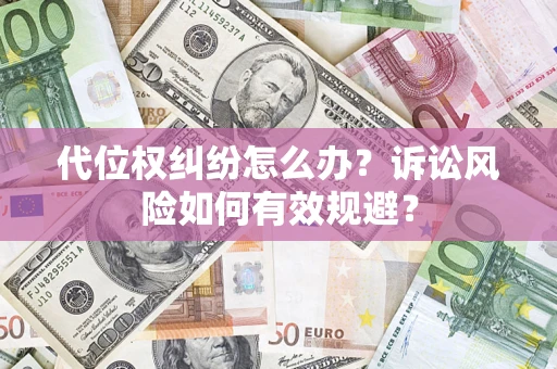 北京代位权纠纷怎么办？诉讼风险如何有效规避？