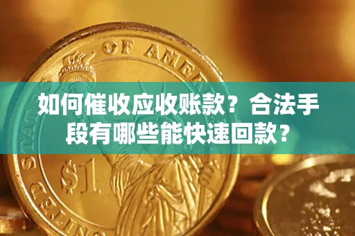 北京如何催收应收账款？合法手段有哪些能快速回款？
