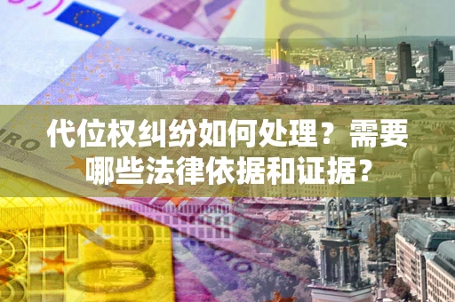 北京代位权纠纷如何处理？需要哪些法律依据和证据？