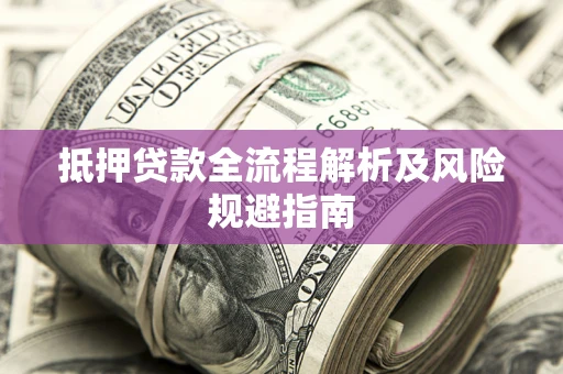北京抵押贷款全流程解析及风险规避指南