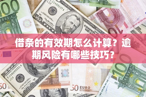 北京借条的有效期怎么计算？逾期风险有哪些技巧？