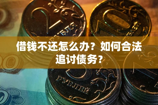 北京借钱不还怎么办？如何合法追讨债务？