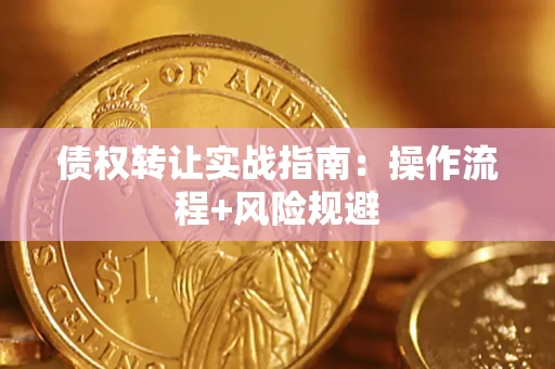 北京债权转让实战指南：操作流程+风险规避