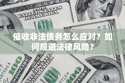 北京催收非法债务怎么应对？如何规避法律风险？