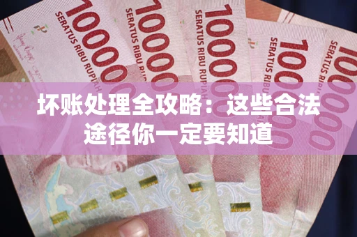 北京坏账处理全攻略：这些合法途径你一定要知道